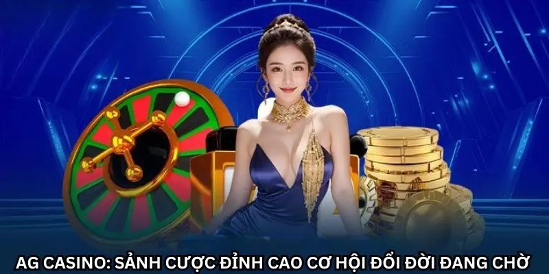 Đắm chìm trong không gian giải trí hàng đầu tại AG Casino