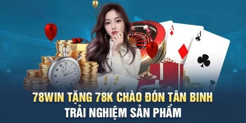 Tham gia 78Win lần đầu nhận ngày 78K VND